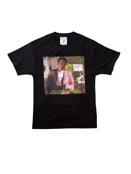 "I Don't need you to tell me how fucking good my Hash is" T-shirt